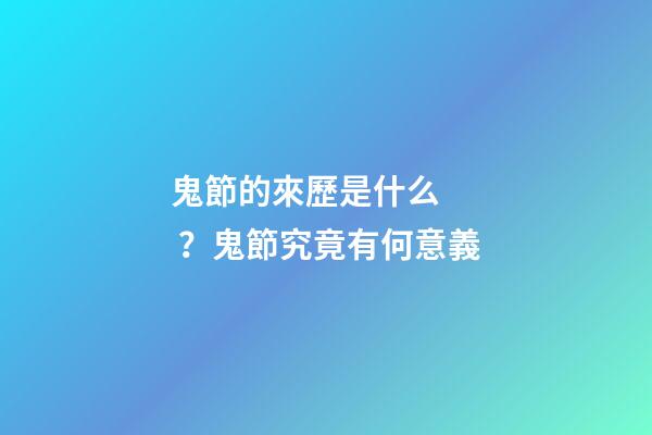 鬼節的來歷是什么？鬼節究竟有何意義